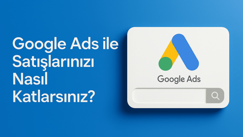 Google Reklamları ile satışımı nasıl katları.