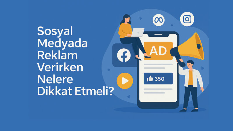 Sosyal Medyada Reklam Verirken Nelere Dikkat Etmeli?