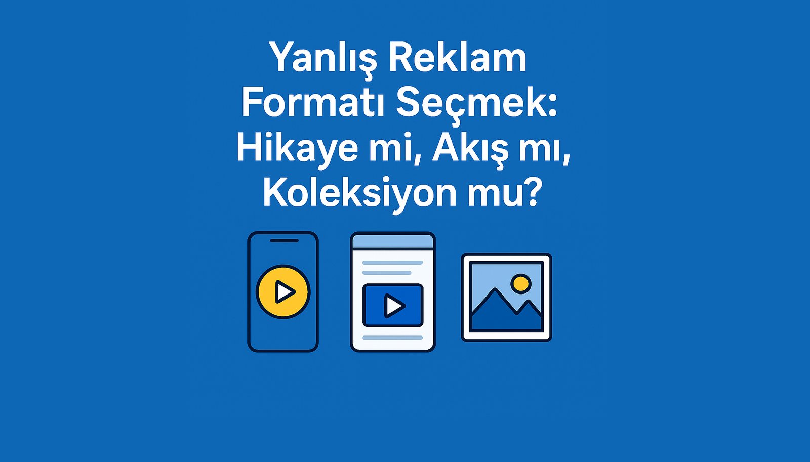 Yanlış Reklam Formatı Seçmek: Hikaye mi, Akış mı, Koleksiyon mu?
