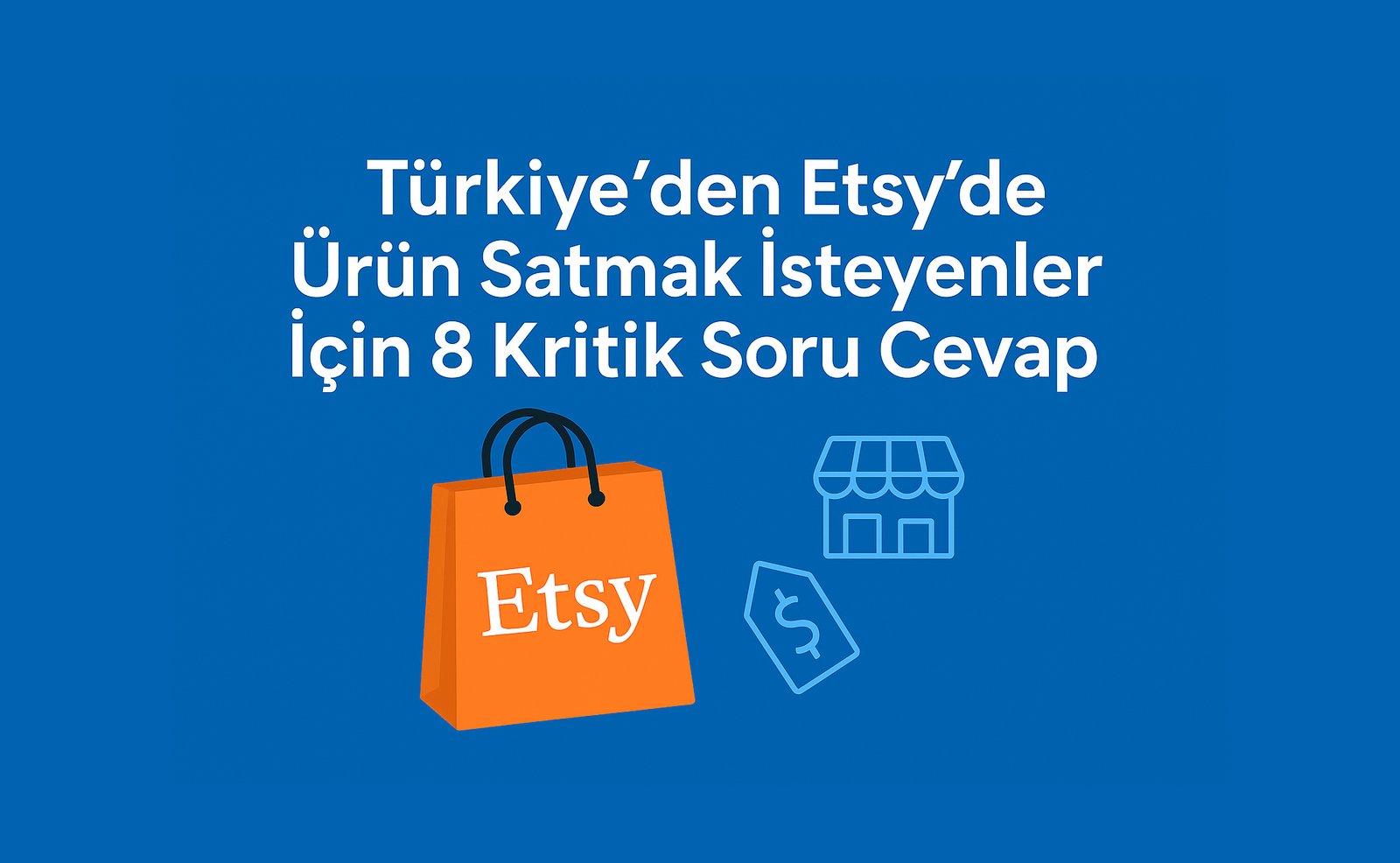 Etsy’de Satış Yapmak Mantıklı mı? Türkiye’den Satmak İsteyenler İçin 8 Kritik Soru