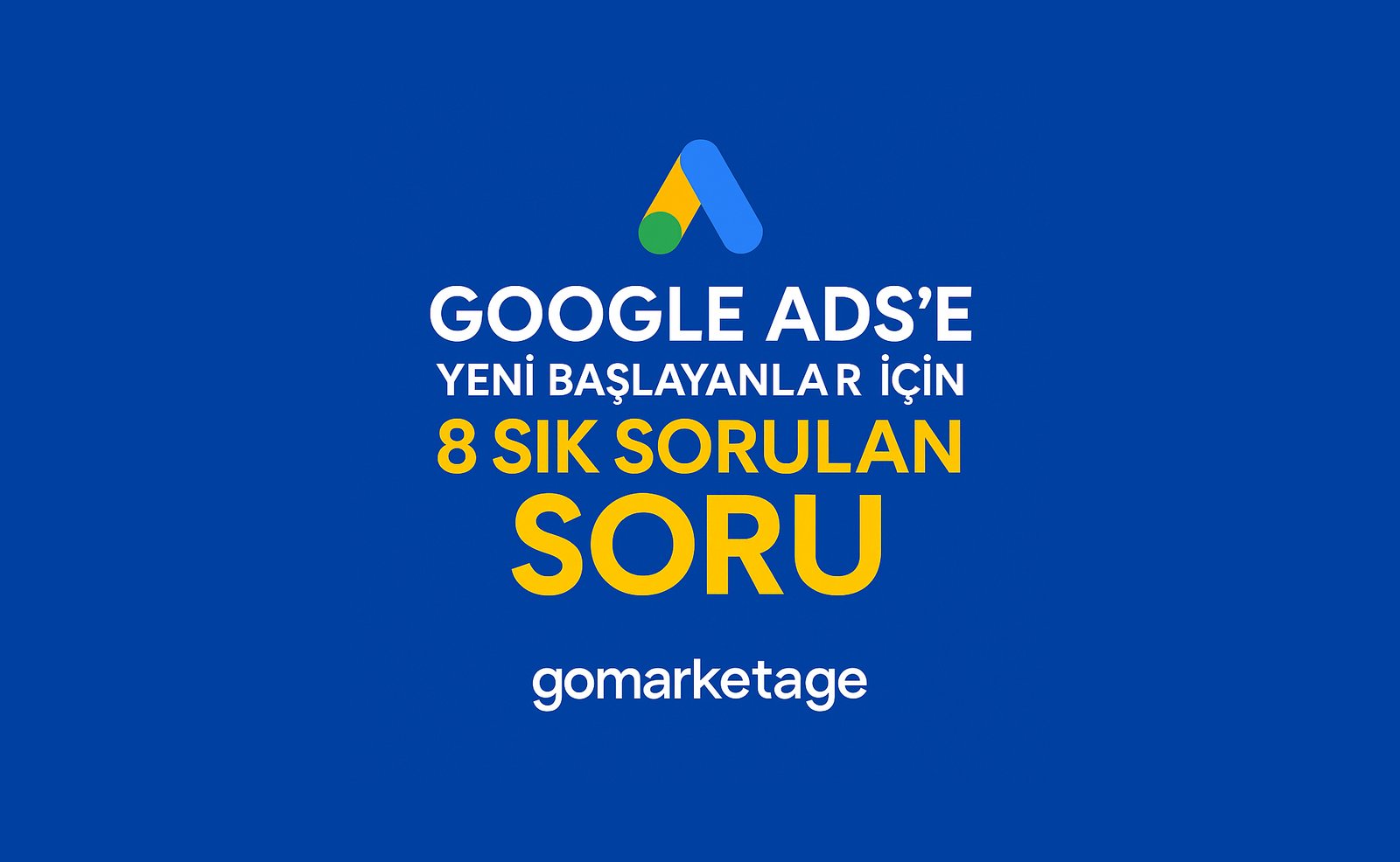 Google Ads’e Yeni Başlayanlar İçin 8 Sık Sorulan Soru