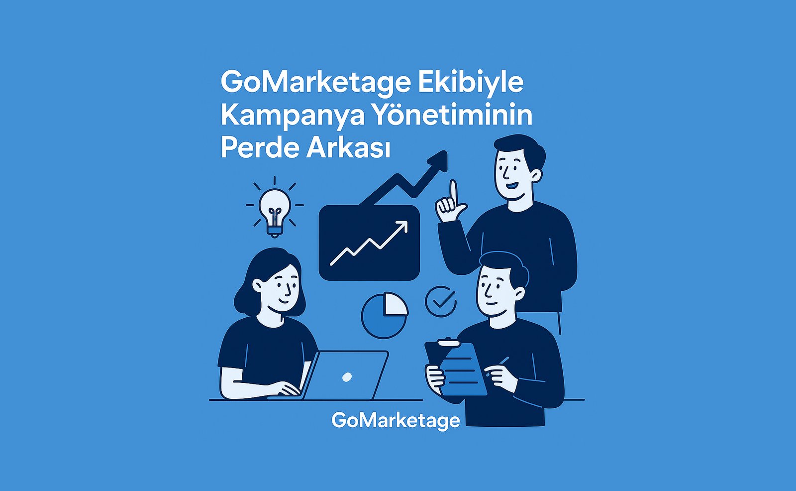 GoMarketage Ekibiyle Kampanya Yönetiminin Perde Arkası