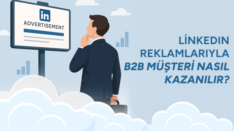 1. LinkedIn Reklamlarıyla B2B Müşteri Nasıl Kazanılır?