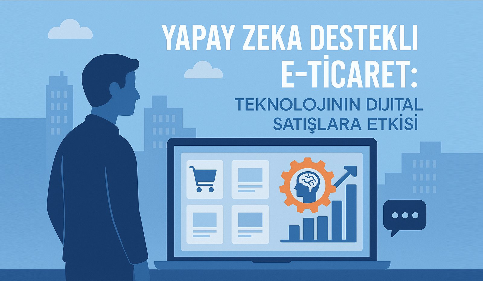 Yapay Zekâ Destekli E‑Ticaret: Teknolojinin Dijital Satışlara Etkisi