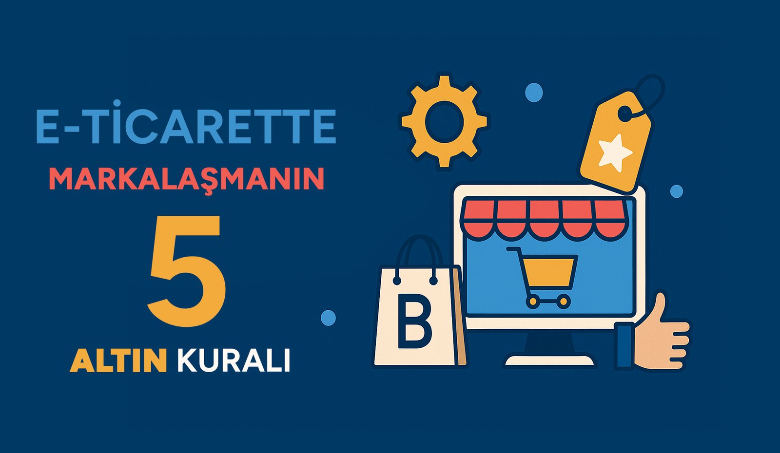 E-Ticarette Markalaşmanın 5 Altın Kuralı